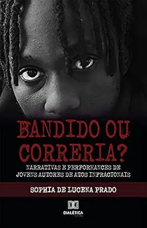 Bandido ou correria?: narrativas e performances de jovens autores de atos infracionais – Sophia de Lucena Prado Bandido ou correria?: narrativas e performances de jovens autores de atos infracionais – Sophia de Lucena Prado