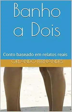 Banho a Dois: Conto baseado em relatos reais – Orlando Fernandes