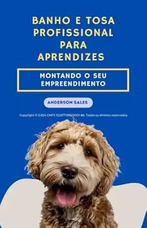 Capa do livro BANHO E TOSA PROFISSIONAL PARA APRENDIZES – 2024: Montando o Seu Empreendimento - ANDERSON FERREIRA SALES