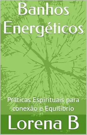 Banhos Energéticos: Práticas Espirituais para conexão e Equilíbrio – Lorena B Banhos Energéticos: Práticas Espirituais para conexão e Equilíbrio – Lorena B