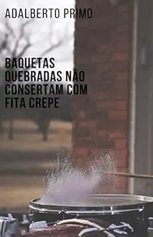 Capa do livro Baquetas quebradas não consertam com fita crepe - Adalberto Primo