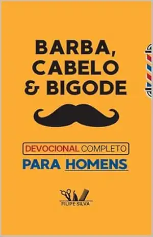 Barba Cabelo e Bigode devocional completo para homens: Devocional diário – Filipe Silva