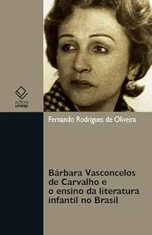 Bárbara Vasconcelos de Carvalho e o ensino da literatura infantil no Brasil - Fernando Rodrigues de Oliveira