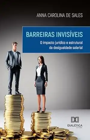 Capa do livro Barreiras Invisíveis: O impacto jurídico e estrutural da desigualdade salarial - Anna Carolina de Sales