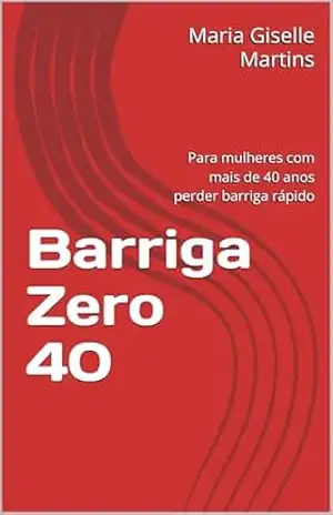 Barriga Zero 40: Para mulheres com mais de 40 anos perder barriga rápido – Maria Giselle  Martins