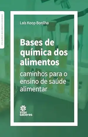 Bases de química dos alimentos:: caminhos para o ensino de saúde alimentar – Laís Koop Bonilha
