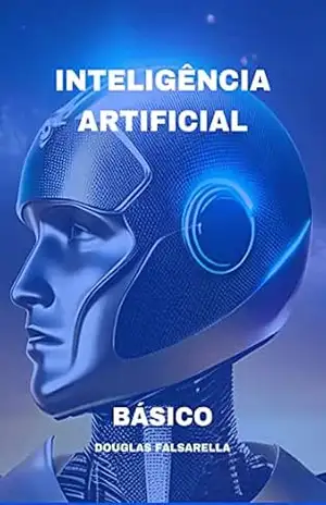 Capa do livro Básico sobre IA ( Inteligência Artificial): Aprenda todo o conceito sobre IA - Douglas Falsarella