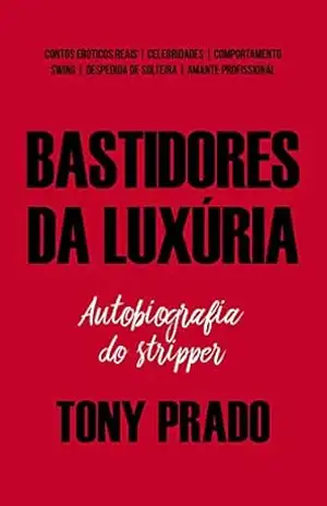 Bastidores da Luxúria: Autobiografia do Stripper Tony Prado – Tony Prado