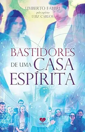 Bastidores de uma casa espírita: Pelo espírito Luís Carlos – Umberto Fabbri
