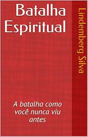 Batalha Espiritual: A batalha como você nunca viu antes – lindemberg  silva