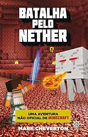 Batalha pelo Nether – Minecraft – vol. 2: Uma aventura não oficial de Minecraft - Mark Cheverton Batalha pelo Nether – Minecraft – vol. 2: Uma aventura não oficial de Minecraft - Mark Cheverton