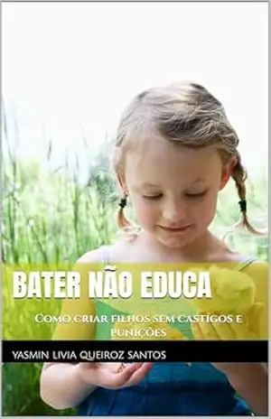 Capa do livro Bater não educa: Como criar filhos sem castigos e punições - Yasmin Livia Queiroz Santos