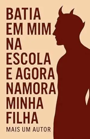 Batia em Mim na Escola e Agora Namora Minha Filha – Mais Um Autor