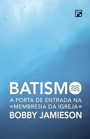 Batismo: a porta de entrada na membresia da igreja – Bobby Jamieson