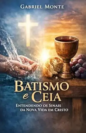 Capa do livro Batismo e Ceia: Uma Perspectiva Bíblica Contemporânea - Gabriel Monte