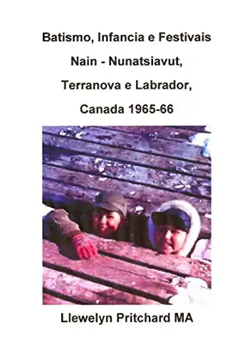Baixar Batismo, Infancia e Festivais Nain - Nunatsiavut, Terranova e Labrador, Canada 1965-66 (Álbuns de Fotos Livro 2) pdf, epub, mobi, eBook