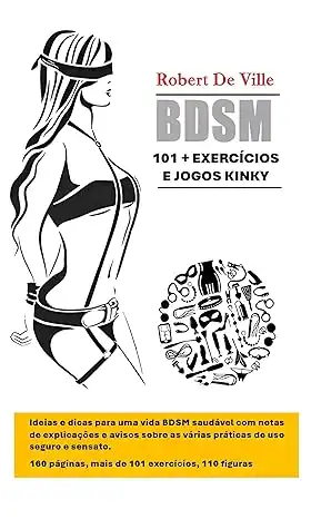 Baixar BDSM: Mais de 101 exercícios e jogos pervertidos: Ideias e dicas para uma vida BDSM saudável com notas de explicações e avisos sobre as várias práticas de uso seguro e sensato pdf, epub, mobi, eBook