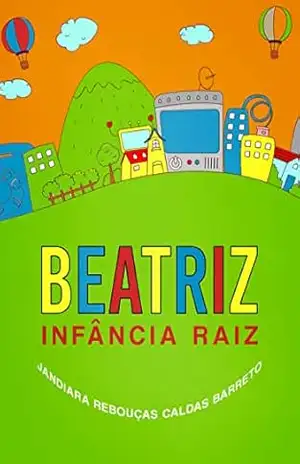 Beatriz: Infância Raiz - Jandiara Rebouças Caldas Barreto Beatriz: Infância Raiz - Jandiara Rebouças Caldas Barreto