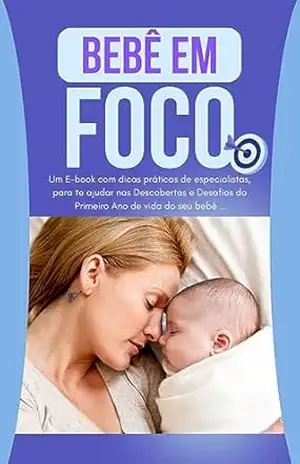 Bebê em foco – Guia prático para mães nos primeiros anos de vida do bebê: ”Bebê em Foco” é um guia essencial para os pais e cuidadores navegarem na incrível …: Guia completo para cuidados com seu Bebê) – Gustavo de Almeida