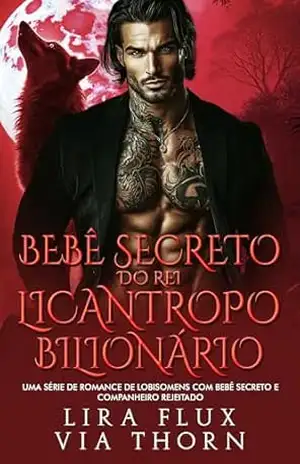 Bebê Secreto do Rei Licantropo Bilionário: Uma Série de Romance de Lobisomens com Bebê Secreto e Companheiro Rejeitado (reis alfa Livro 18) - Lira Flux
