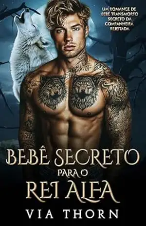 Bebê Secreto para o Rei Alfa: Um Romance de Bebê Transmorfo Secreto da Companheira Rejeitada (reis alfa Livro 13) – Via Thorn Bebê Secreto para o Rei Alfa: Um Romance de Bebê Transmorfo Secreto da Companheira Rejeitada (reis alfa Livro 13) – Via Thorn
