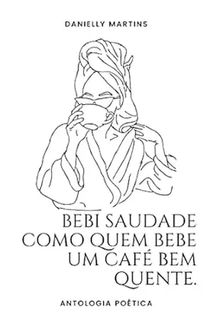 Bebi Saudade como quem bebe um café bem quente – Danielly  Martins
