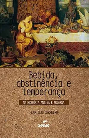 Capa do livro Bebida, abstinência e temperança na história antiga e moderna - Henrique Carneiro