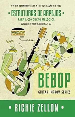 Bebop Guitar Improv Series – Estruturas de Arpejos para Condução Melódica: Para Os Volumes 1 & 2 (Bebop Guitar Improv Series em Portugues Livro 4) – Richie Zellon