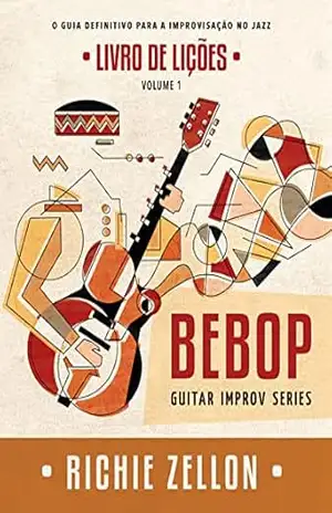 Bebop Guitar Improv Series VOL 1– Livro de Lições: O Guia Definitivo Para A Improvisação No Jazz (Bebop Guitar Improv Series em Portugues) – Richie Zellon