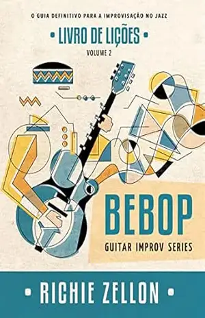 Bebop Guitar Improv Series VOL 2– Livro de Lições: O Guia Definitivo Para A Improvisação No Jazz (Bebop Guitar Improv Series em Portugues 5) – Richie  Zellon