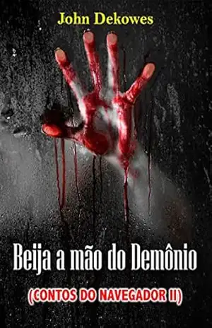 Beija a mão do Demônio (Contos do Navegador Livro 2) – John Dekowes