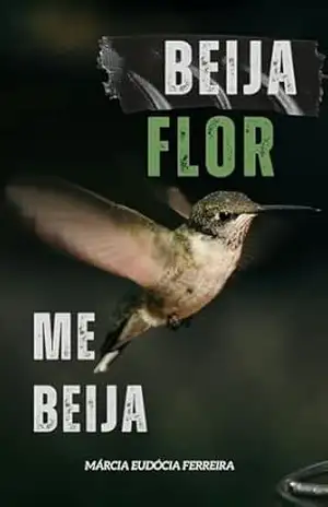 Beija flor me beija: Poesias Beija flor me beija – Marcia Eudócia Ferreira