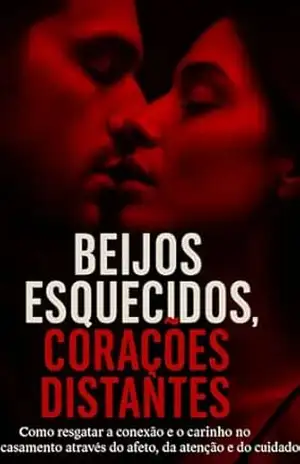 Beijos esquecidos ,corações distantes. como resgatar o Amor Reacender a paixão em relacionametos longos.: Guia prático para casais que querem transformar amizade e parceria em amor verdadeiro. - lilian silva Beijos esquecidos ,corações distantes. como resgatar o Amor Reacender a paixão em relacionametos longos.: Guia prático para casais que querem transformar amizade e parceria em amor verdadeiro. - lilian silva