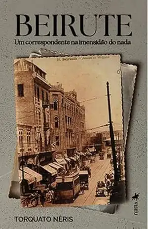 Beirute: Um correspondente na imensidão do nada – Torquatro Néris