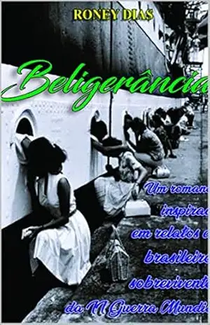 Beligerância: Um romance baseado em relatos de brasileiros sobreviventes da segunda guerra mundial – Roney dias