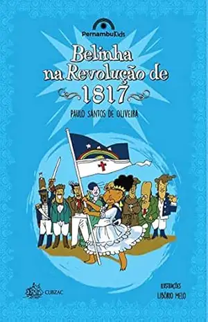 Belinha na Revolução de 1817 (PernambuKids Livro 6) – Paulo Santos de Oliveira