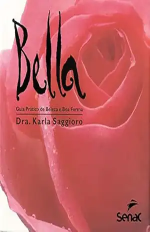 Bella: Guia prático de beleza e boa forma - Karla Saggioro Bella: Guia prático de beleza e boa forma - Karla Saggioro