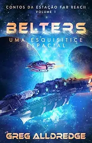 Belters: Uma esquisitice espacial (Contos da estação Far Reach Volume: 1) – Greg Alldredge Belters: Uma esquisitice espacial (Contos da estação Far Reach Volume: 1) – Greg Alldredge
