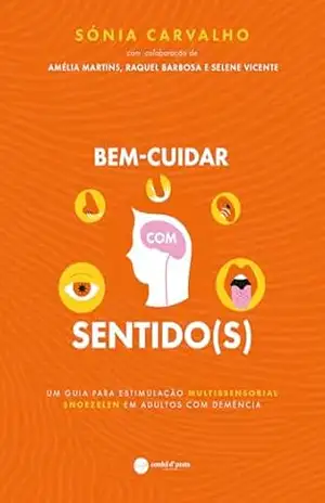 Bem–cuidar com sentido(s) – Um Guia para Estimulação Multissensorial Snoezelen em Adultos com Demência – Sónia Carvalho
