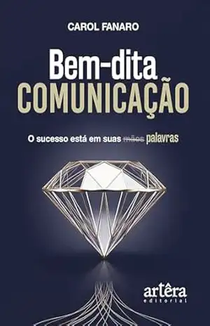 Bem–dita Comunicação: O Sucesso Está em Suas Palavras – Carol Fanaro Bem–dita Comunicação: O Sucesso Está em Suas Palavras – Carol Fanaro