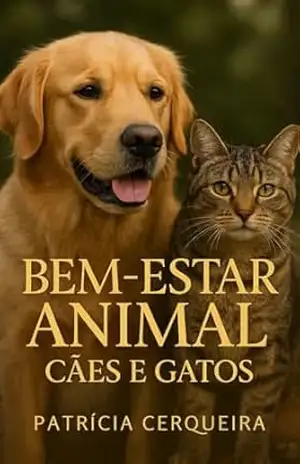 Bem–Estar Animal Cães e Gatos: Como melhorar a qualidade de vida dos seus Pets - Patrícia Cerqueira Cerqueira Bem–Estar Animal Cães e Gatos: Como melhorar a qualidade de vida dos seus Pets - Patrícia Cerqueira Cerqueira