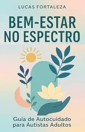 Capa do livro Bem–Estar no Espectro: Guia de Autocuidado para Autistas Adultos - Lucas  Fortaleza