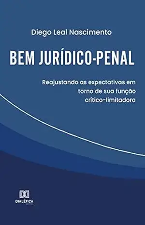 Capa do livro Bem jurídico–penal: reajustando as expectativas em torno de sua função crítico–limitadora - Diego Leal Nascimento