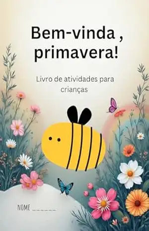 Bem–vinda, Primavera! — Livro de Atividades Educativas para Crianças: Atividades de colorir, traçar e aprender palavras com o tema da primavera | Ideal para educação infantil e alfabetização inicial – Cristiane Mendonça Bem–vinda, Primavera! — Livro de Atividades Educativas para Crianças: Atividades de colorir, traçar e aprender palavras com o tema da primavera | Ideal para educação infantil e alfabetização inicial – Cristiane Mendonça