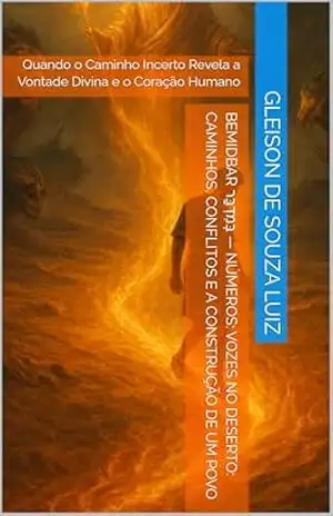 Bemidbar בְּמִדְבַּר — Números: Vozes no Deserto: Caminhos, Conflitos e a Construção de um Povo: Quando o Caminho Incerto Revela a Vontade Divina e o Coração Humano (SEGREDO DOS CÉUS Livro 19) – Gleison de souza luiz