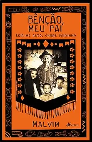 Bênção, Meu Pai: Leia–me Alto, Chore Baixinho – Malvim Bênção, Meu Pai: Leia–me Alto, Chore Baixinho – Malvim