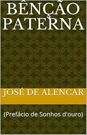 BÊNÇÃO PATERNA: (Prefácio de Sonhos d’ouro) – José de Alencar