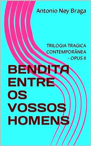 Baixar BENDITA ENTRE OS VOSSOS HOMENS: TRILOGIA TRAGICA CONTEMPORÂNEA – OPUS II (TRILOGIA TRÁGICA CONTEMPORÂNEA) pdf, epub, mobi, eBook