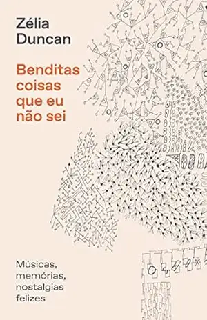 Capa do livro Benditas coisas que eu não sei: Músicas, memórias, nostalgias felizes. - Zélia Duncan