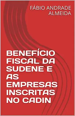BENEFÍCIO FISCAL DA SUDENE E AS EMPRESAS INSCRITAS NO CADIN (ESTUDOS TRIBUTÁRIOS Livro 1) – FÁBIO ANDRADE ALMEIDA